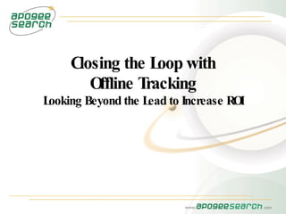 Closing the Loop with Offline Tracking Looking Beyond the Lead to Increase ROI 