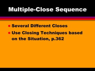 Multiple-Close Sequence Several Different Closes Use Closing Techniques based on the Situation, p.362 