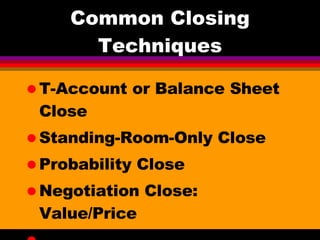 Common Closing Techniques <ul><li>T-Account or Balance Sheet Close </li></ul><ul><li>Standing-Room-Only Close </li></ul><u...