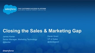 Closing the Sales & Marketing Gap 
James Kenler 
Derek Grant 
Senior Manager, Marketing Technology 
VP of Sales 
@jkenler 
@derekgrant 
 