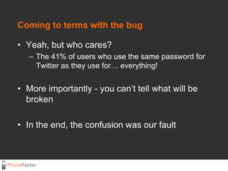 Coming to terms with the bug<br />Yeah, but who cares?<br />The 41% of users who use the same password for Twitter as they...