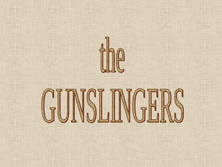 the GUNSLINGERS 