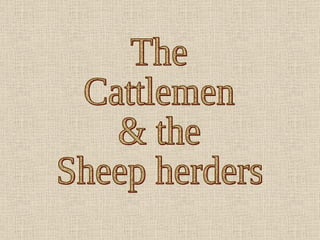 The Cattlemen & the Sheep herders 