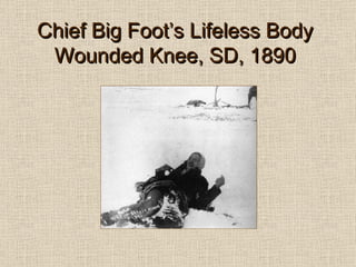 Chief Big Foot’s Lifeless Body Wounded Knee, SD, 1890 