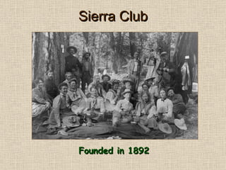 Sierra Club Founded in 1892 
