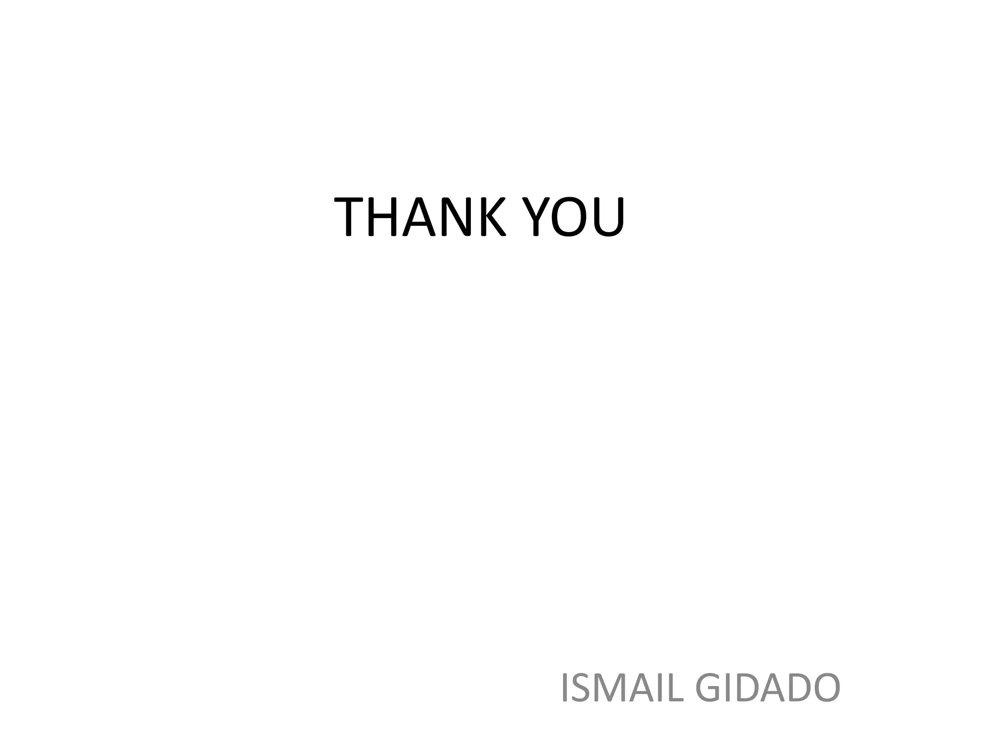 THANK YOU
ISMAIL GIDADO
 
