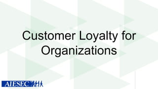 Customer Loyalty for
Organizations

 