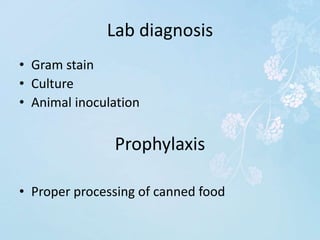 Lab diagnosis
• Gram stain
• Culture
• Animal inoculation
Prophylaxis
• Proper processing of canned food
 