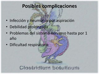 Posibles complicaciones
• Infección y neumonía por aspiración
• Debilidad prolongada
• Problemas del sistema nervioso hasta por 1
año
• Dificultad respiratoria
 