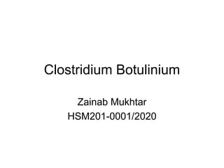 Clostridium Botulinium
Zainab Mukhtar
HSM201-0001/2020
 
