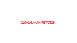 CLINCAL MANIFISTATION
 