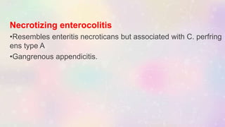Necrotizing enterocolitis
•Resembles enteritis necroticans but associated with C. perfring
ens type A
•Gangrenous appendicitis.
 