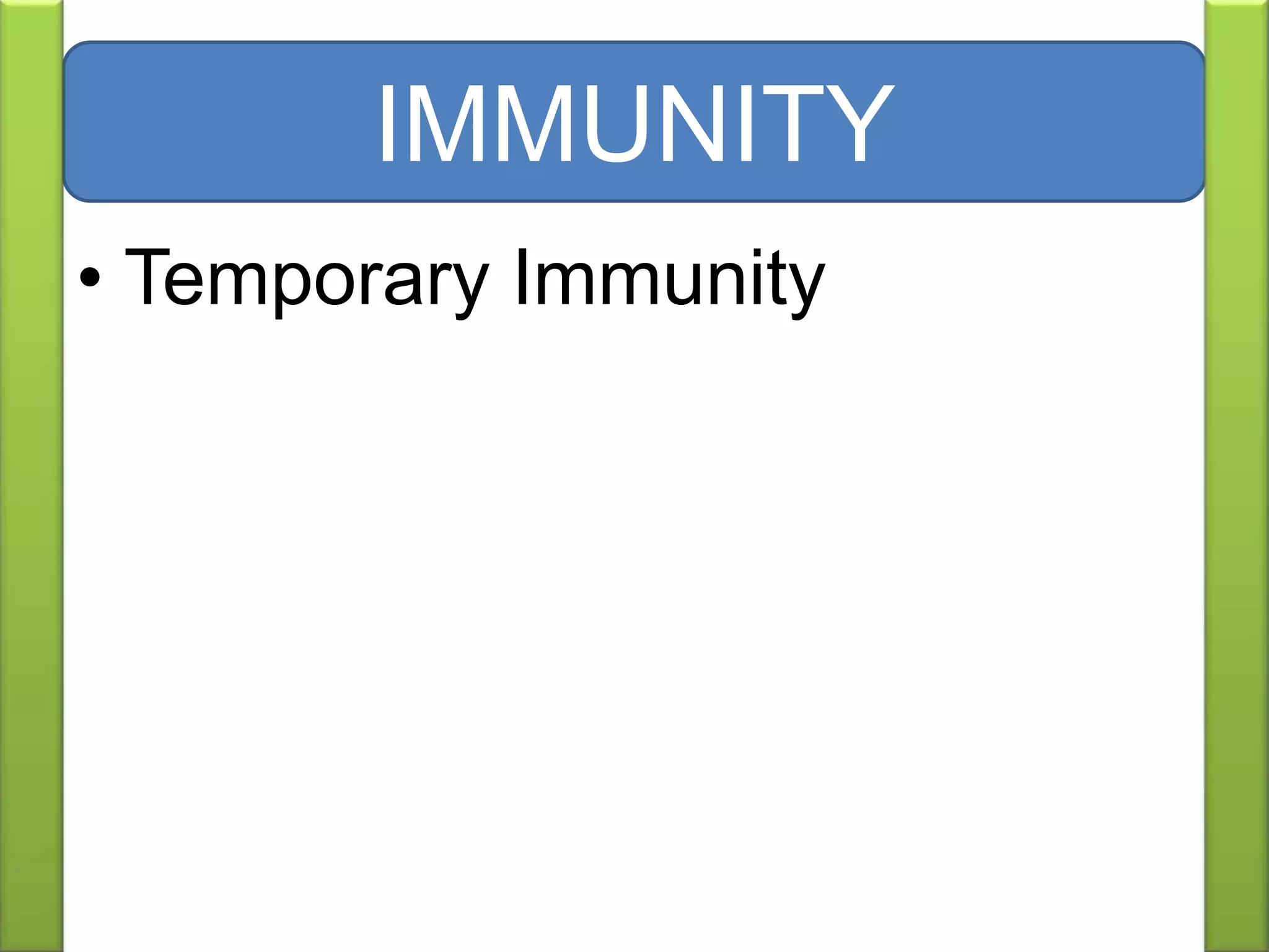 • Temporary Immunity
IMMUNITY
 