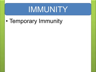 • Temporary Immunity
IMMUNITY
 