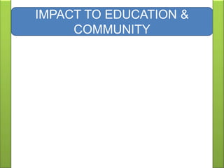 IMPACT TO EDUCATION &
COMMUNITY
 