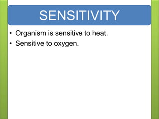 • Organism is sensitive to heat.
• Sensitive to oxygen.
SENSITIVITY
 