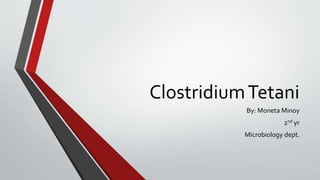 ClostridiumTetani
By: Moneta Minoy
2nd yr
Microbiology dept.
 