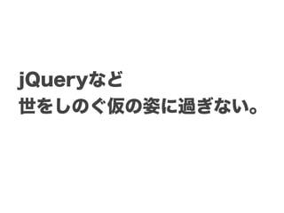 jQueryなど
世を忍ぶ仮の姿に過ぎない。
 