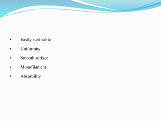 • Easily sterlisable
• Uniformity
• Smooth surface
• Monofilament
• Absorbility
 