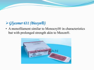 Glycomer 631 (Biosyn®)
• A monofilament similar to Monocryl® in characteristics
but with prolonged strength akin to Maxon®.
 