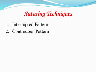 Suturing Techniques
1. Interrupted Pattern
2. Continuous Pattern
 