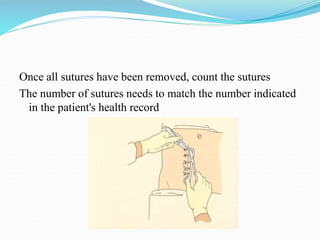 Once all sutures have been removed, count the sutures
The number of sutures needs to match the number indicated
in the patient's health record
 