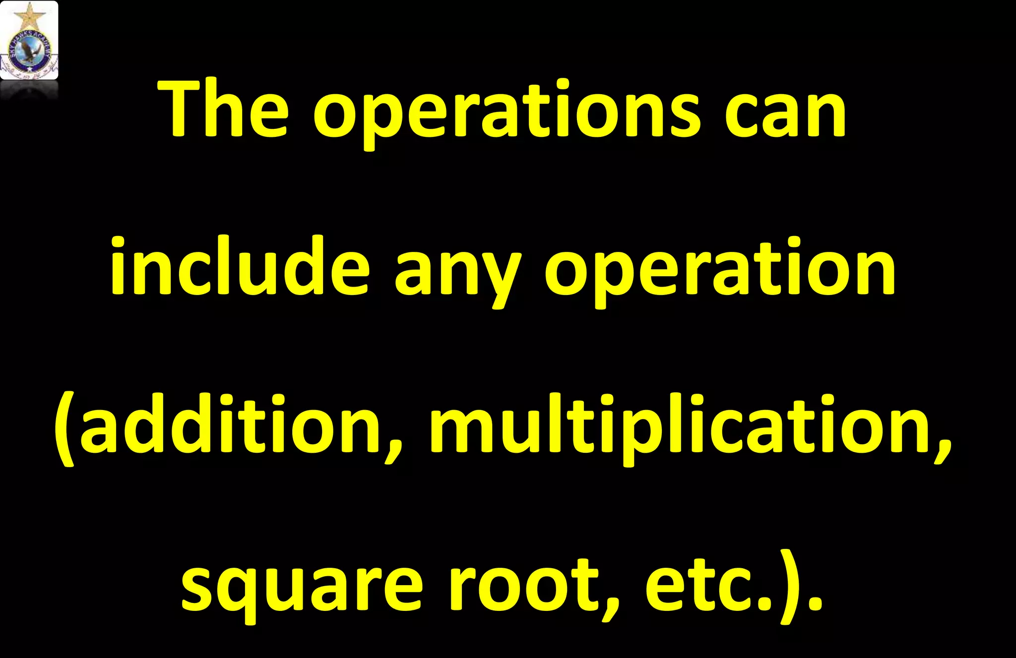 The operations can
include any operation
(addition, multiplication,
square root, etc.).