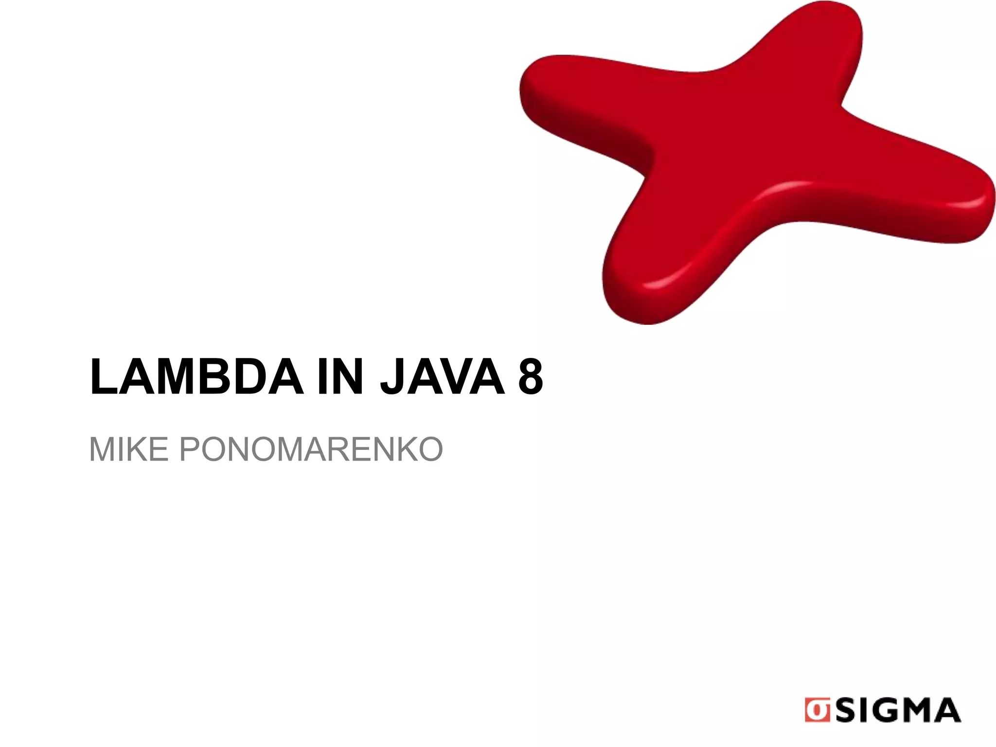 LAMBDA IN JAVA 8
MIKE PONOMARENKO
 