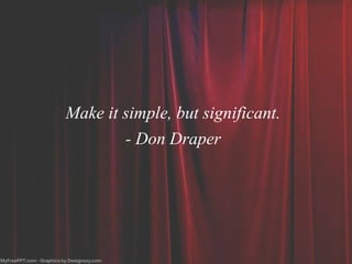 Make it simple, but significant.
- Don Draper
 