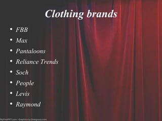 Clothing brands
• FBB
• Max
• Pantaloons
• Reliance Trends
• Soch
• People
• Levis
• Raymond
 