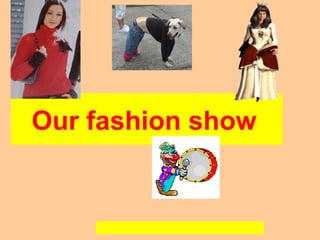 Our fashion show
 