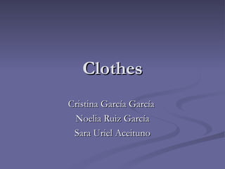 Clothes Cristina García García  Noelia Ruiz García Sara Uriel Aceituno 