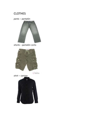 CLOTHES
pants – pantalón




shorts - pantalón corto




shirt – camisa
 
