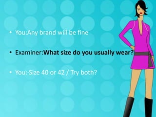 • You:Any brand will be fine
• Examiner:What size do you usually wear?
• You:·Size 40 or 42 / Try both?

 