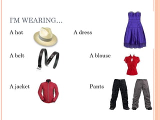 I’M WEARING…
A hat A dress
A belt A blouse
A jacket Pants