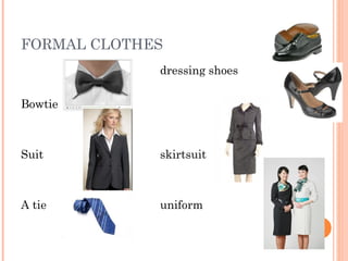 FORMAL CLOTHES
dressing shoes
Bowtie
Suit skirtsuit
A tie uniform