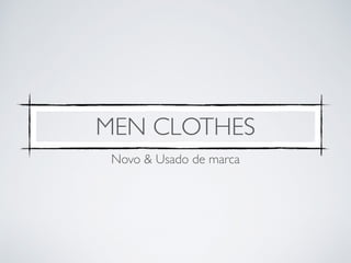 MEN CLOTHES 
Novo & Usado de marca 
 
