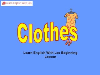 Learn English With Les Beginning 
Lesson 
 