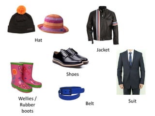 Hat
Jacket
Wellies /
Rubber
boots
Shoes
SuitBelt