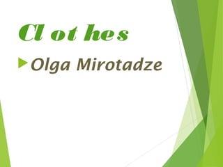 Cl ot hes
Olga Mirotadze
 