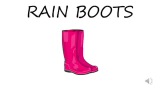 RAIN BOOTS
 