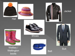 Hat
Jacket
Wellies /
Wellington
boots
Shoes
Suit
Belt
 