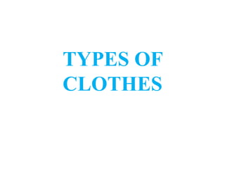 TYPES OF
CLOTHES
 