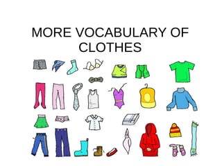 MORE VOCABULARY OF
CLOTHES
 