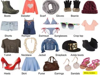 Boots Sweater Scarf Gloves Beanie
Shorts Romper Swimsuit Sunglasses Crop top
T-shirt Necklace Jacket Snapback Ankle boots
...