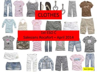 CLOTHES
1st ESO C
Salesians Rocafort – April 2014
Sara Gómez
 