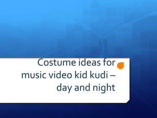 Costume ideas for
music video kid kudi –
day and night

 