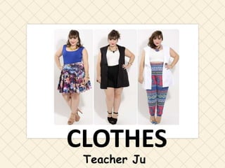 Teacher Ju
CLOTHES
 