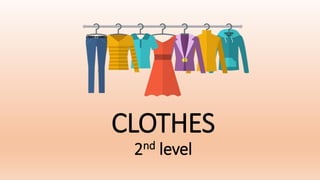 CLOTHES
2nd level
 