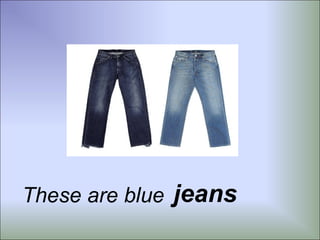 These are blue jeans
 